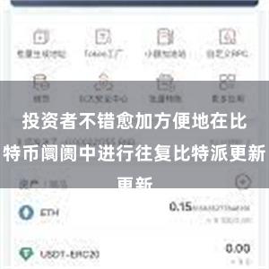 投资者不错愈加方便地在比特币阛阓中进行往复比特派更新